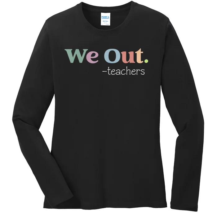 We Out Teachers End Of School Year Happy Last Day Of School Ladies Long Sleeve Shirt