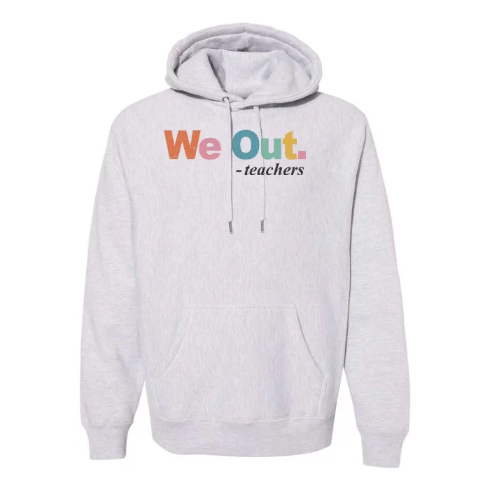 We Out Teachers Teacher Last Day Of School End Year Premium Hoodie