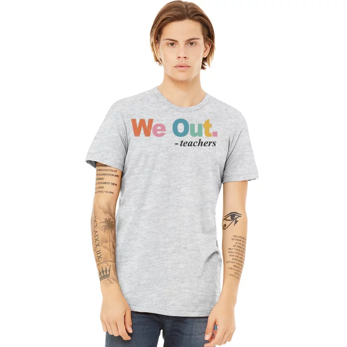 We Out Teachers Teacher Last Day Of School End Year Premium T-Shirt