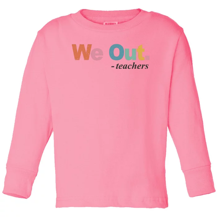 We Out Teachers Teacher Last Day Of School End Year Toddler Long Sleeve Shirt