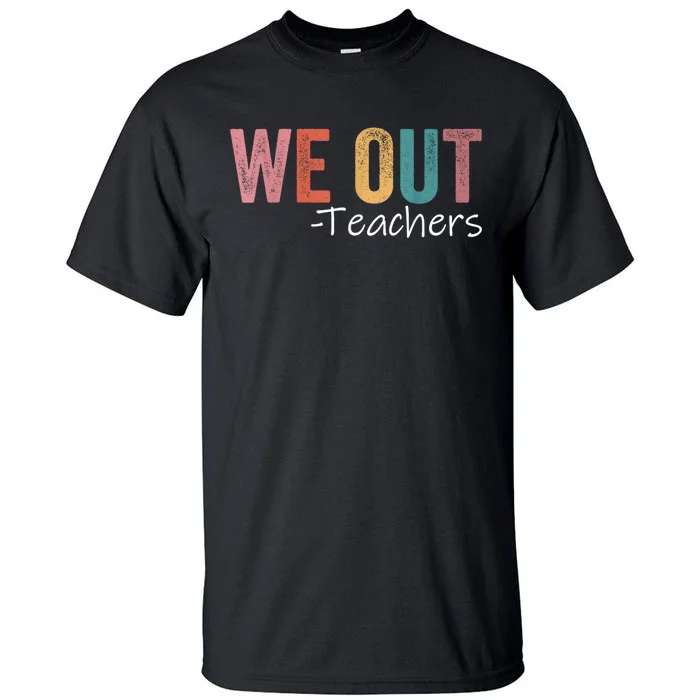 We Out Teachers End Of School Year Happy Last Day Of School Tall T-Shirt