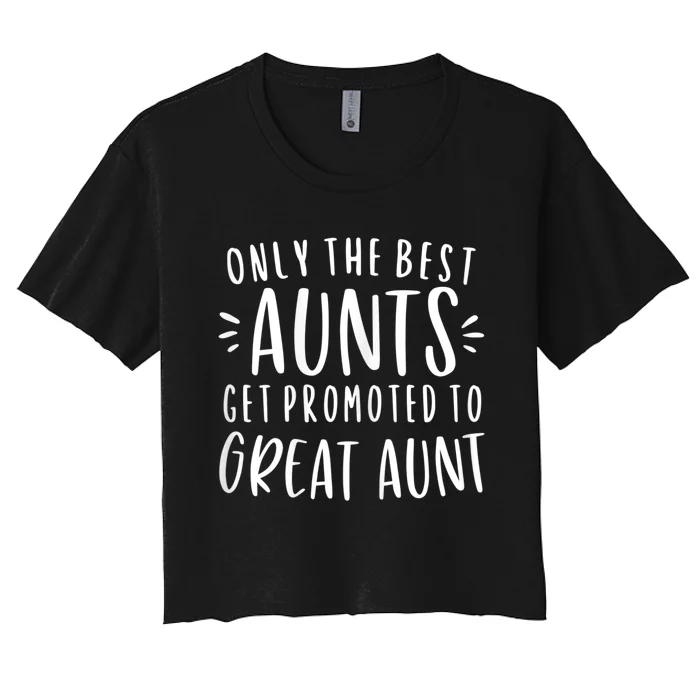 Womens Only The Best Aunts Get Promoted To Great Aunt Auntie Women's Crop Top Tee