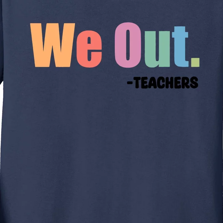 We Out Teacher End Of School Year Teacher End Of The Year Kids Long Sleeve Shirt