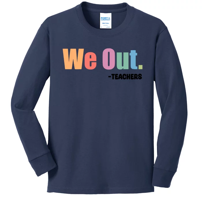 We Out Teacher End Of School Year Teacher End Of The Year Kids Long Sleeve Shirt