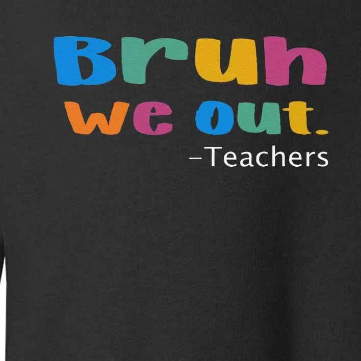 We Out Teacher End of School Year Teacher Team Teacher Toddler Sweatshirt