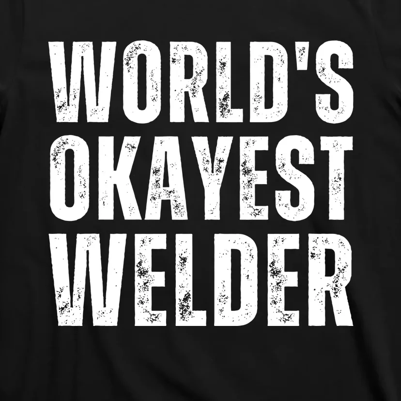 World's Okayest Welder Funny Welder Welding Quote T-Shirt