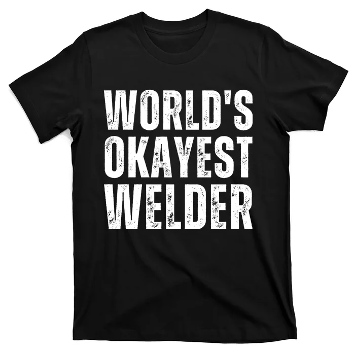 World's Okayest Welder Funny Welder Welding Quote T-Shirt