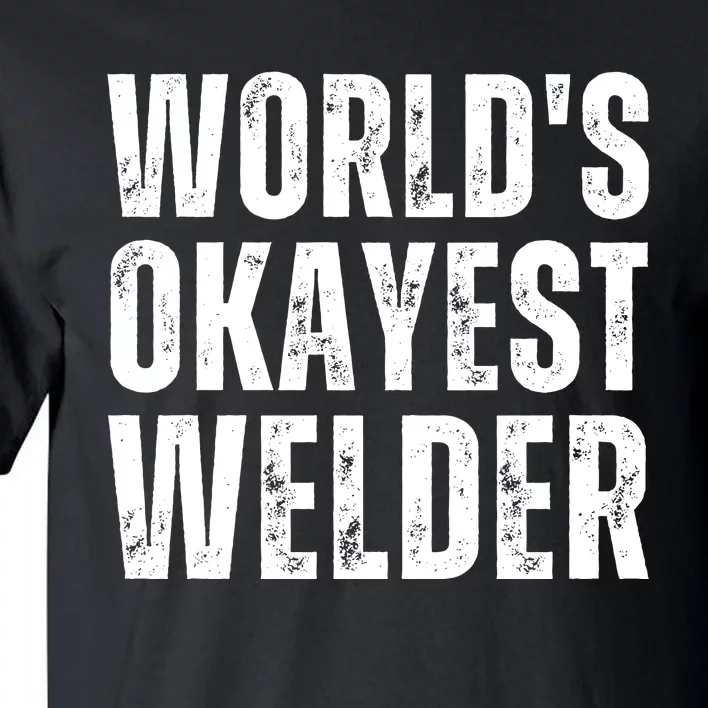 World's Okayest Welder Funny Welder Welding Quote Tall T-Shirt