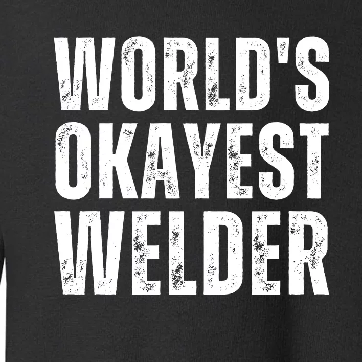 World's Okayest Welder Funny Welder Welding Quote Toddler Sweatshirt