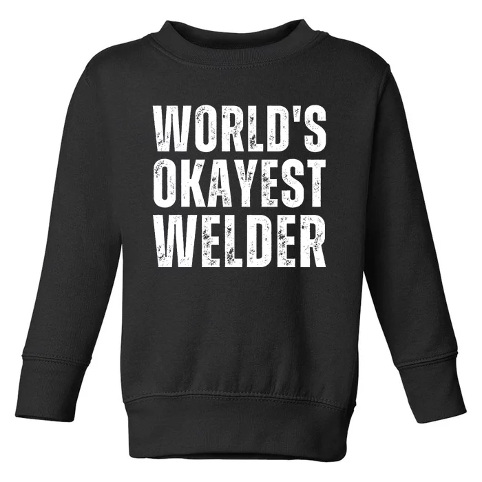 World's Okayest Welder Funny Welder Welding Quote Toddler Sweatshirt