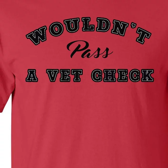 WouldnT Pass A Vet Check Funny Saying Quote Tall T-Shirt