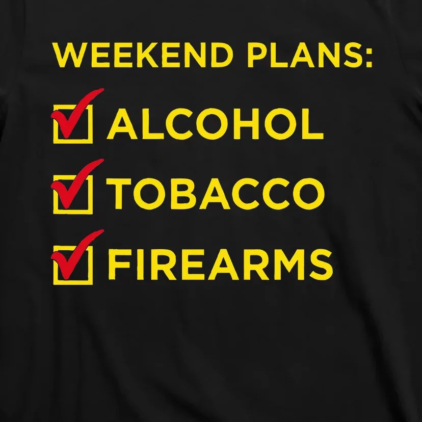 Weekend Plans Alcohol Tobacco Firearms T-Shirt