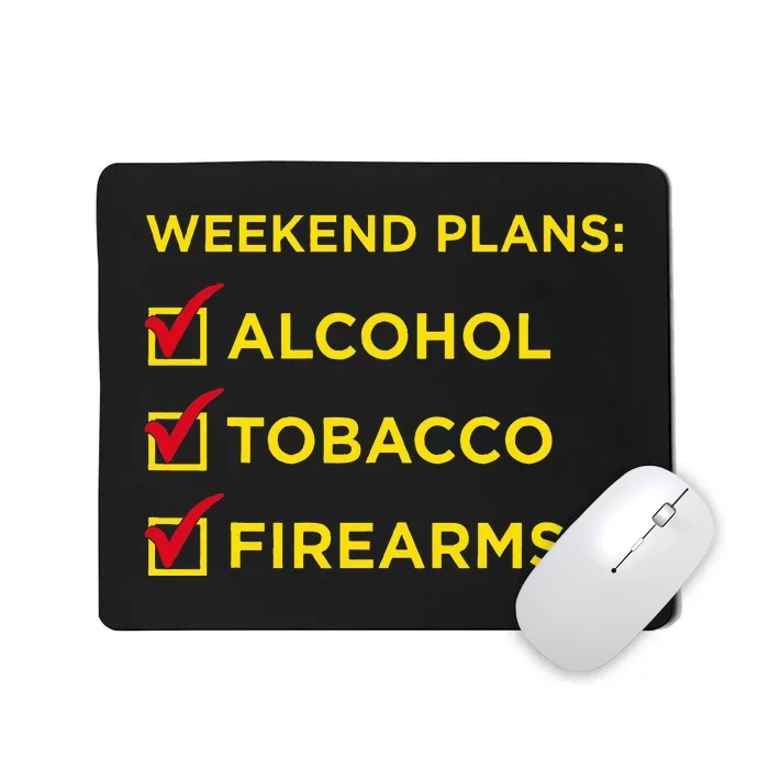 Weekend Plans Alcohol Tobacco Firearms Mousepad