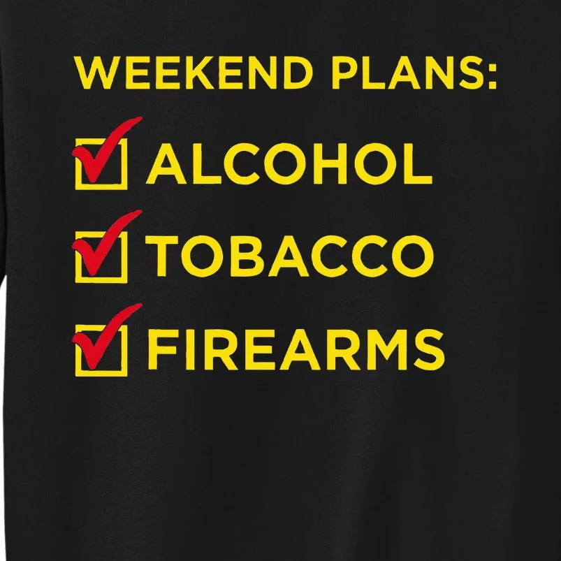 Weekend Plans Alcohol Tobacco Firearms Tall Sweatshirt