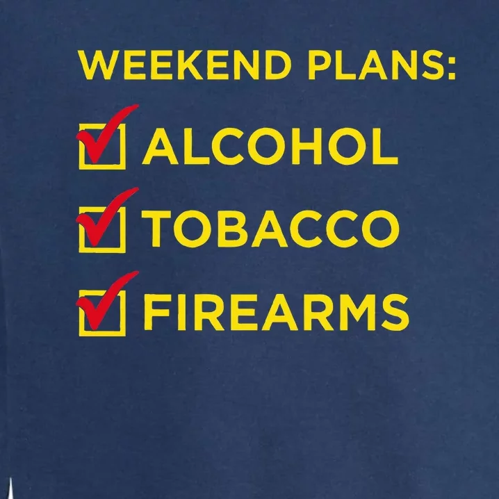 Weekend Plans Alcohol Tobacco Firearms Garment-Dyed Sweatshirt