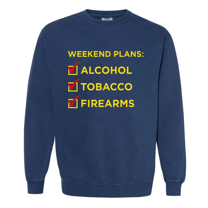 Weekend Plans Alcohol Tobacco Firearms Garment-Dyed Sweatshirt