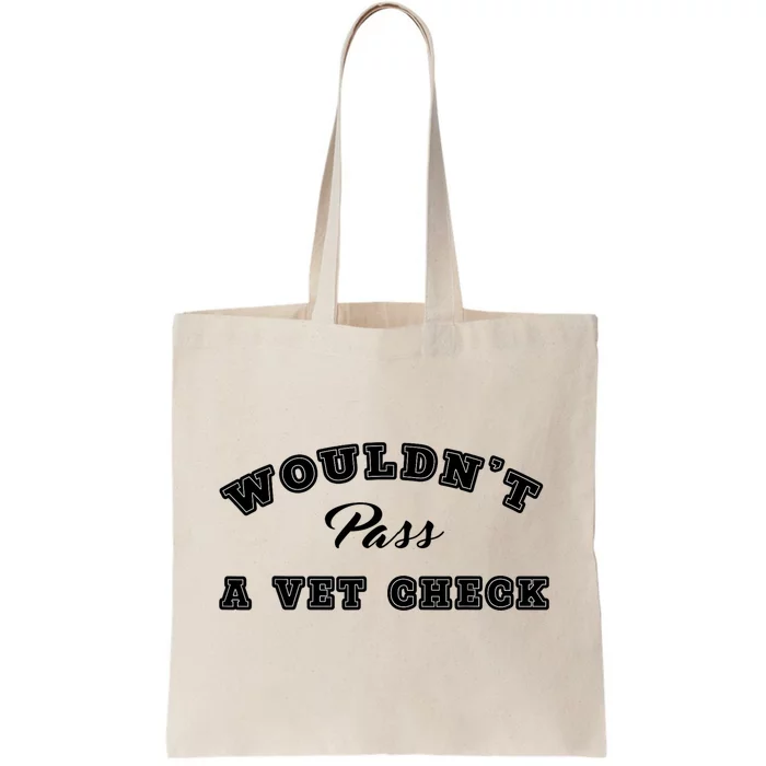 WouldnT Pass A Vet Check Funny Saying Quote Tote Bag