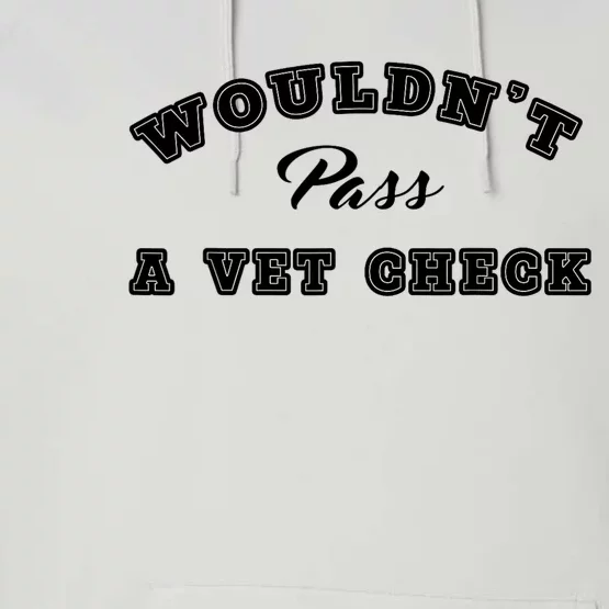 WouldnT Pass A Vet Check Funny Saying Quote Performance Fleece Hoodie