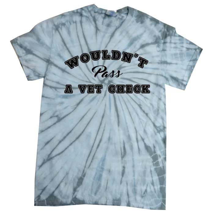 WouldnT Pass A Vet Check Funny Saying Quote Tie-Dye T-Shirt