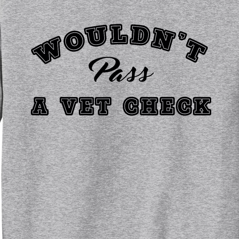 WouldnT Pass A Vet Check Funny Saying Quote Tall Sweatshirt