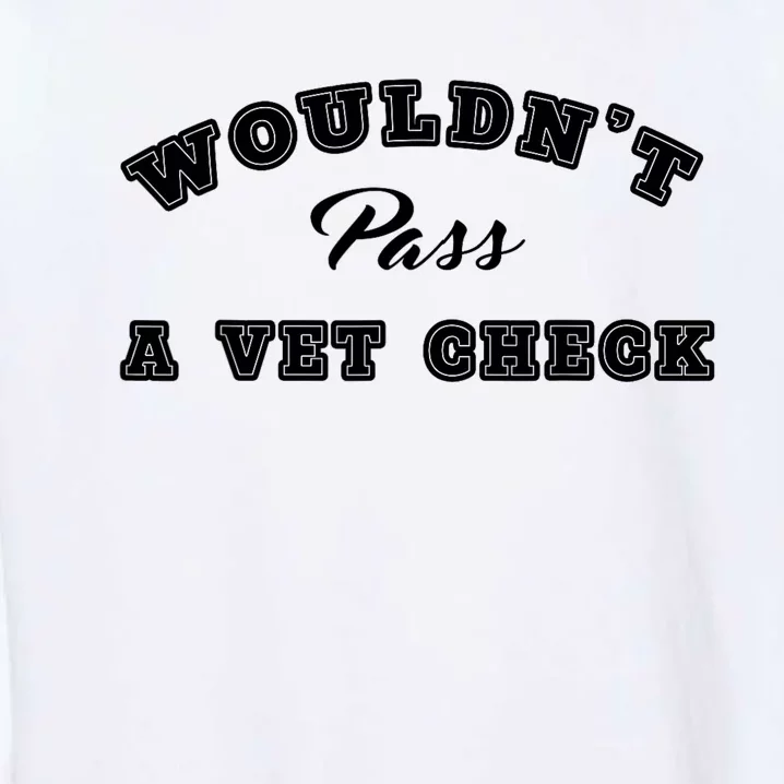 WouldnT Pass A Vet Check Funny Saying Quote Garment-Dyed Sweatshirt