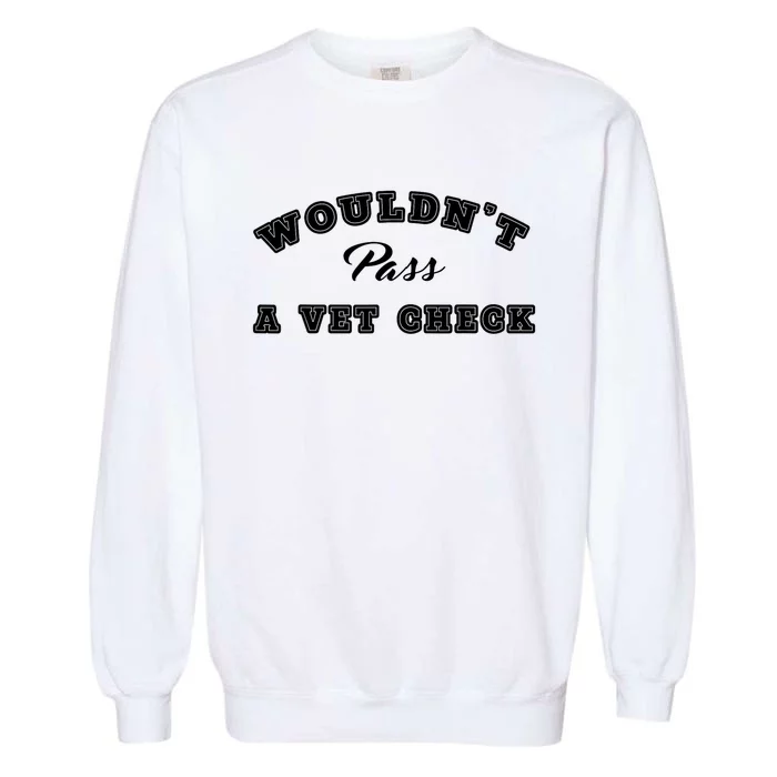 WouldnT Pass A Vet Check Funny Saying Quote Garment-Dyed Sweatshirt