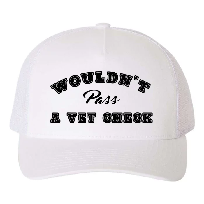 WouldnT Pass A Vet Check Funny Saying Quote Yupoong Adult 5-Panel Trucker Hat