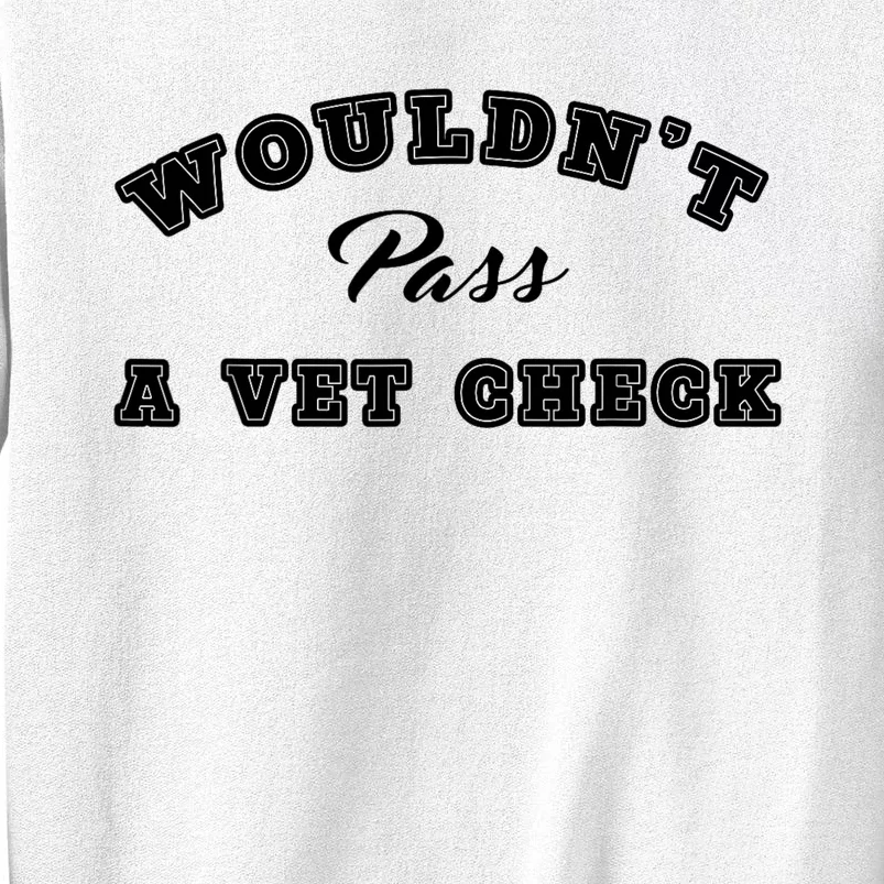 WouldnT Pass A Vet Check Funny Saying Quote Sweatshirt