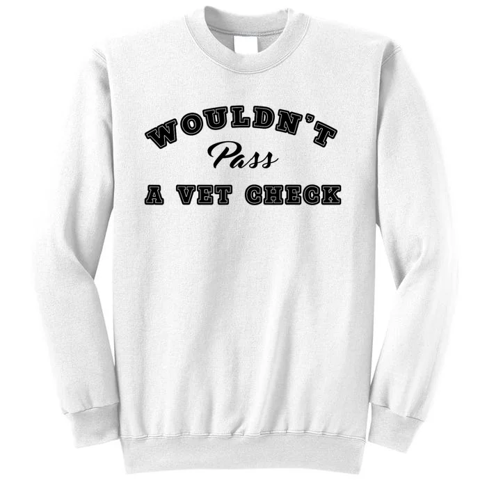 WouldnT Pass A Vet Check Funny Saying Quote Sweatshirt