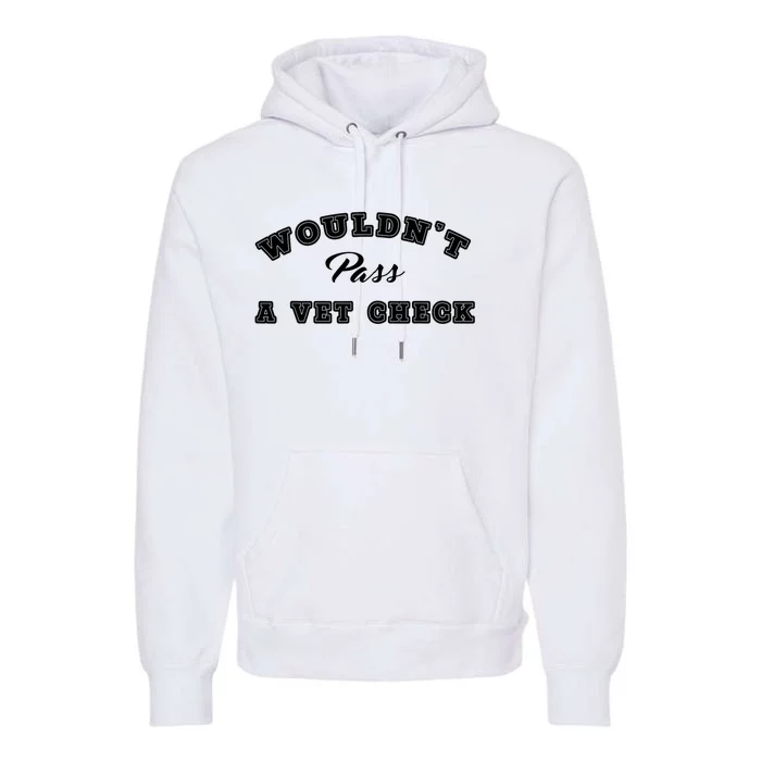 WouldnT Pass A Vet Check Funny Saying Quote Premium Hoodie