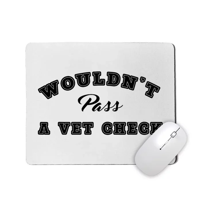 WouldnT Pass A Vet Check Funny Saying Quote Mousepad