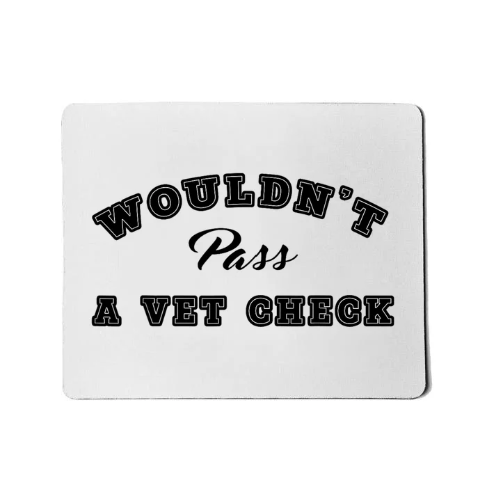 WouldnT Pass A Vet Check Funny Saying Quote Mousepad