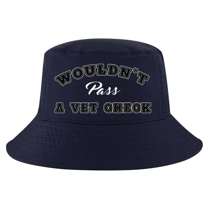 WouldnT Pass A Vet Check Funny Saying Quote Cool Comfort Performance Bucket Hat