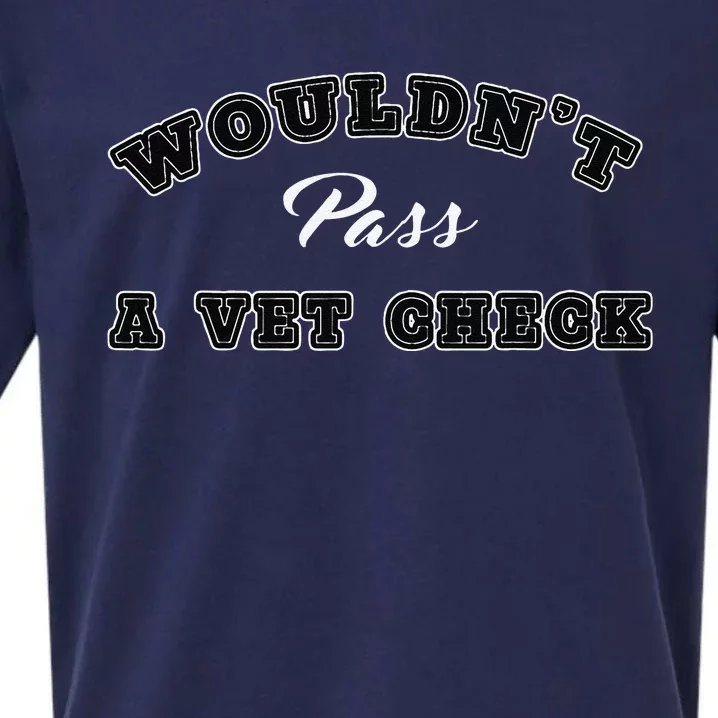 WouldnT Pass A Vet Check Funny Saying Quote Sueded Cloud Jersey T-Shirt