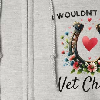 WouldnT Pass A Vet Check Equestrian Humor Full Zip Hoodie