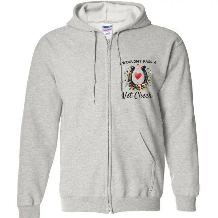 WouldnT Pass A Vet Check Equestrian Humor Full Zip Hoodie