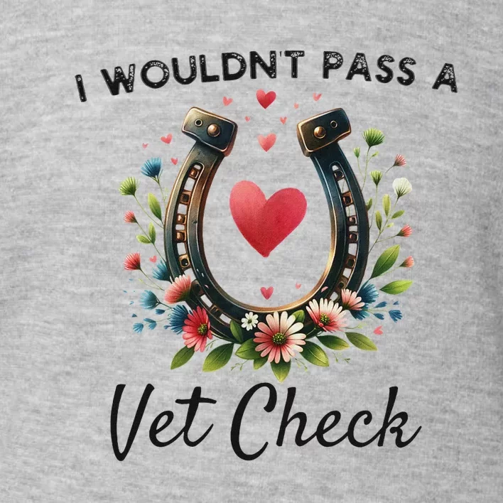 WouldnT Pass A Vet Check Equestrian Humor Toddler Sweatshirt