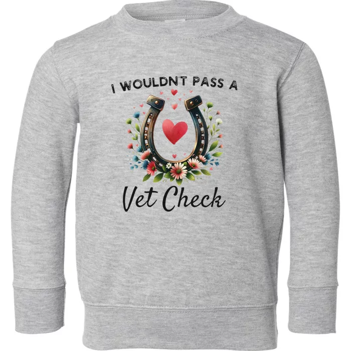 WouldnT Pass A Vet Check Equestrian Humor Toddler Sweatshirt