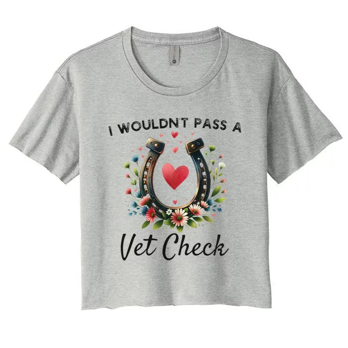 WouldnT Pass A Vet Check Equestrian Humor Women's Crop Top Tee