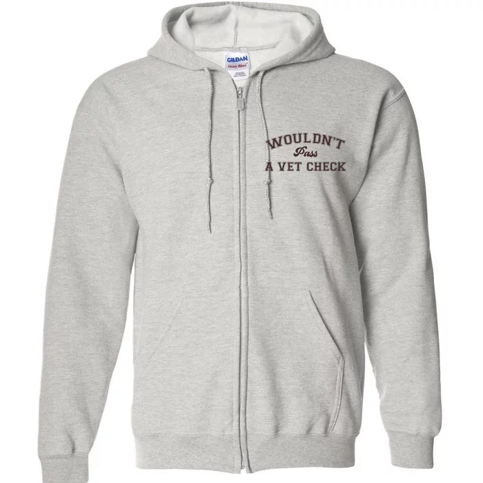 WouldnT Pass A Vet Check Funny Equestrian Horse Full Zip Hoodie