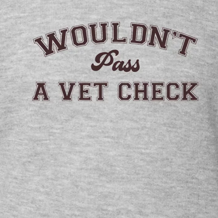 WouldnT Pass A Vet Check Funny Equestrian Horse Toddler Sweatshirt