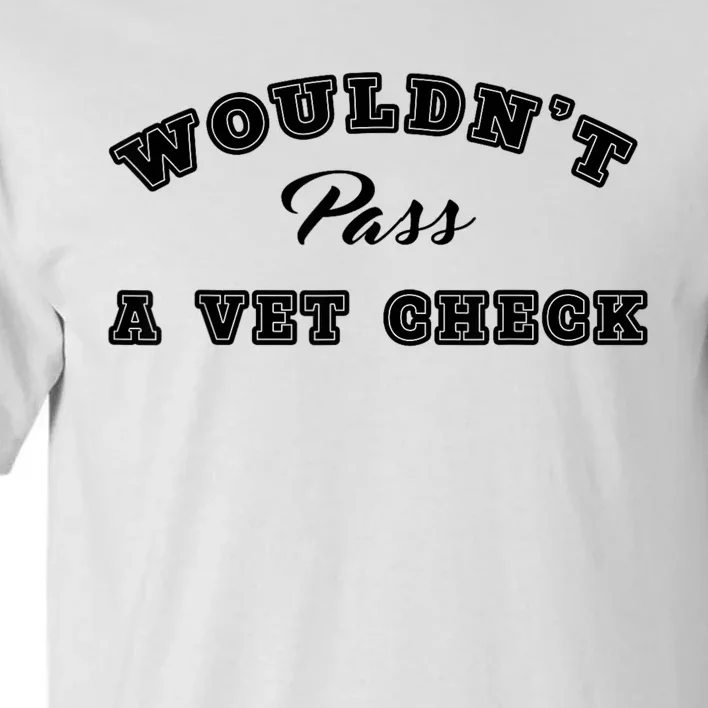 WouldnT Pass A Vet Check Funny Saying Tall T-Shirt