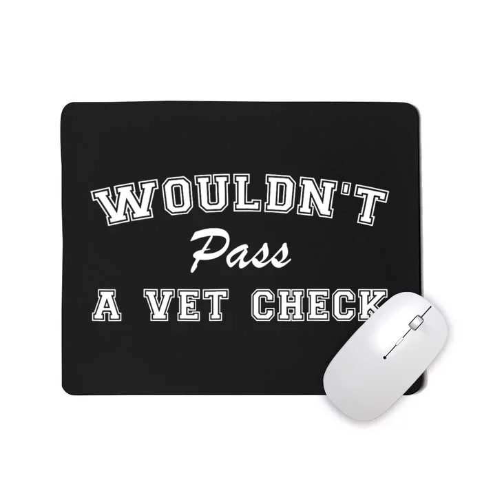 WouldnT Pass A Vet Check Funny Saying Mousepad