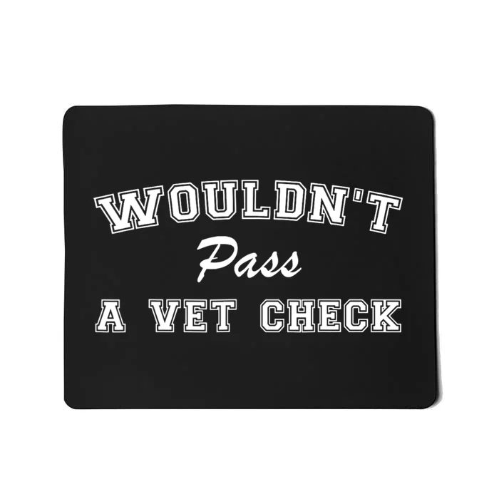 WouldnT Pass A Vet Check Funny Saying Mousepad