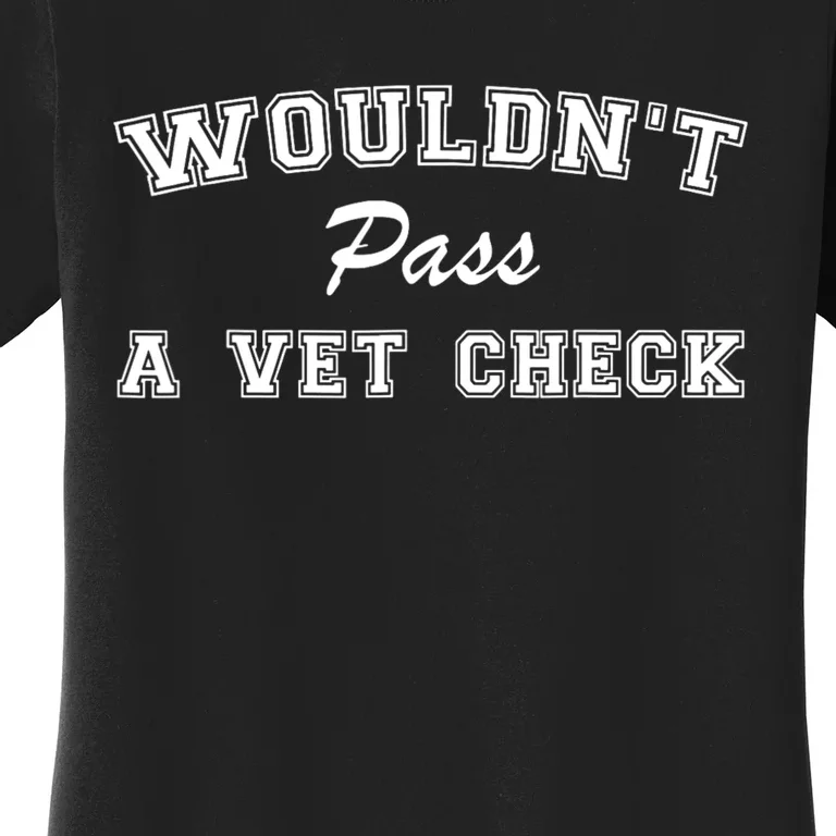 WouldnT Pass A Vet Check Funny Saying Women's T-Shirt