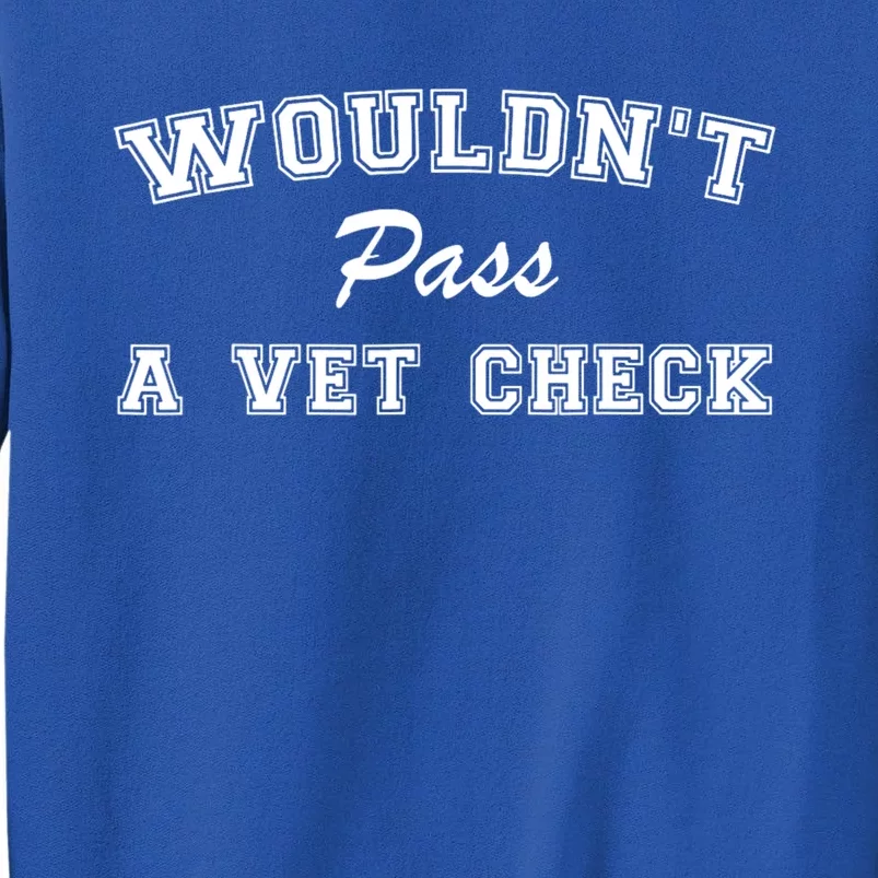 WouldnT Pass A Vet Check Funny Saying Tall Sweatshirt