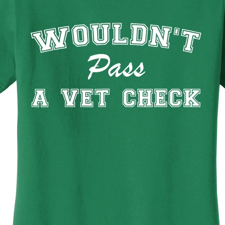 WouldnT Pass A Vet Check Funny Saying Women's T-Shirt