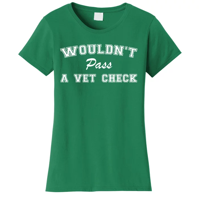 WouldnT Pass A Vet Check Funny Saying Women's T-Shirt