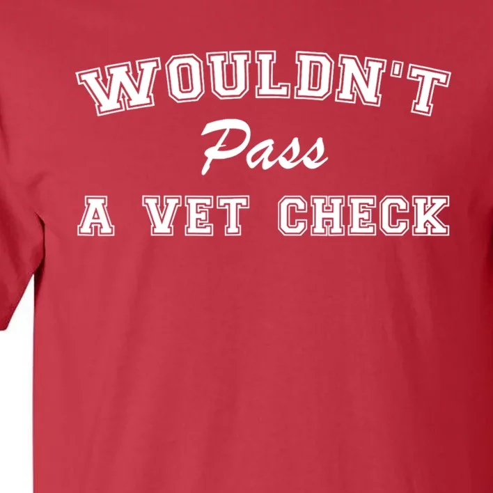 WouldnT Pass A Vet Check Funny Saying Tall T-Shirt