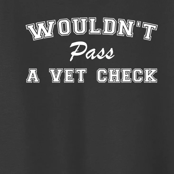 WouldnT Pass A Vet Check Funny Equestrian Horses Toddler T-Shirt